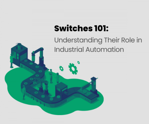 Switches 101: understanding their role in industrial automation, rjs electronics ltd